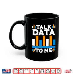 Mug Talk Data To Me Data Analyst Data Science Shirt