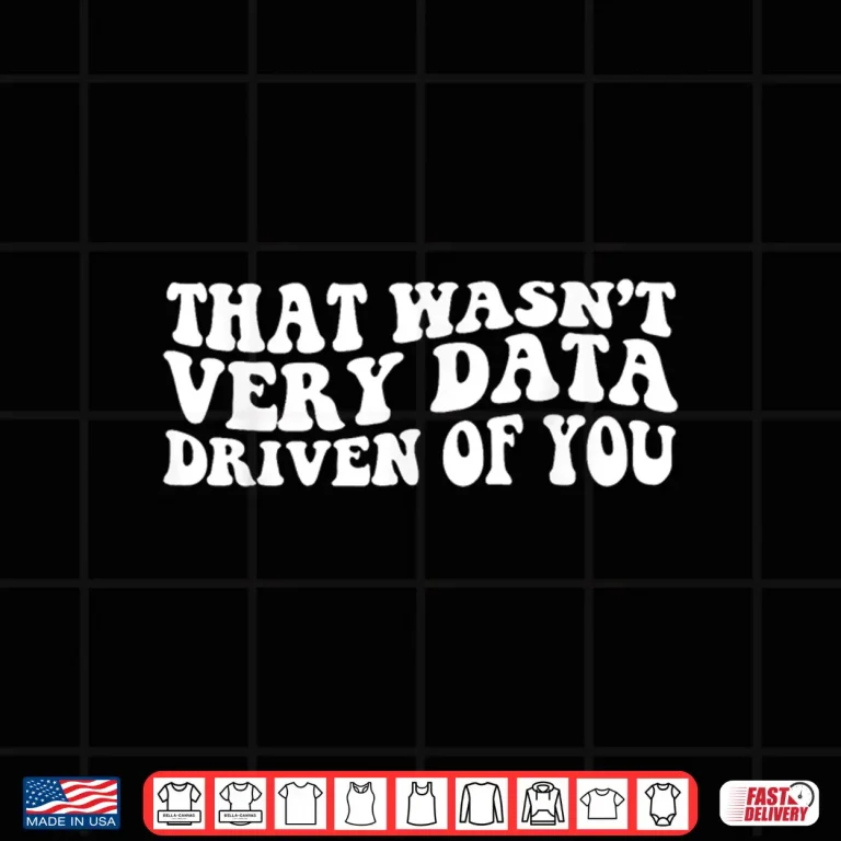 Design That WasnT Very Data Driven Of You Funny Data Analyst Retro Shirt