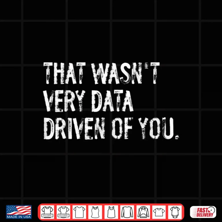 Design That WasnT Very Data Driven Of You Funny Data Scientist Shirt