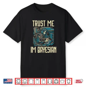 Trust Me Im Bayesian   Bayesian Statistics  Data Scientist Shirt
