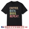 Coffee And Dogs Data Scientist Animal Lover Shirt