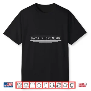 Data Is Greater Than Opinion Machine Learning Shirt