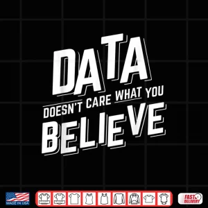 Design Data DoesnT Care What You Believe Science Statistics Shirt