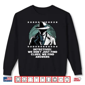 Sweatshirt Detectives We Find Answers Funny Investigation Shirt