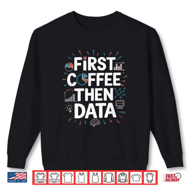 Sweatshirt First Coffee Then Data Analytics Coffee Lover Shirt