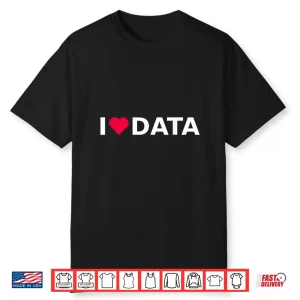 I Love Data Machine Learning And Data Science Shirt