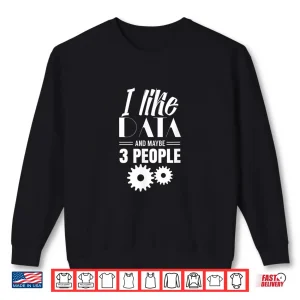 Sweatshirt I Like Data And Maybe 3 People Data Analyst Shirt
