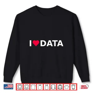 Sweatshirt I Love Data Machine Learning And Data Science Shirt