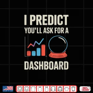 Design I Predict Youll Ask For A Dashboard Data Scientist Shirt