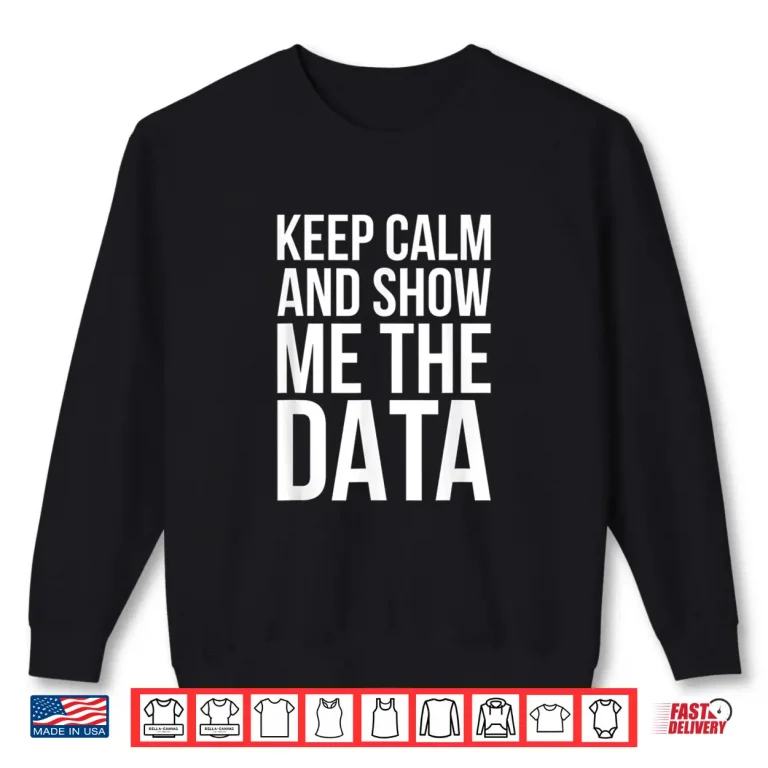 Sweatshirt Keep Calm And Show Me The Data Data Scientist Shirt