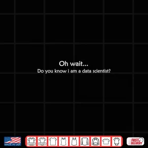 Design Oh Wait Do You Know I Am A Data Scientist Shirt