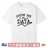 Show Me The Data Analyst Scientist Analysis Geek Shirt