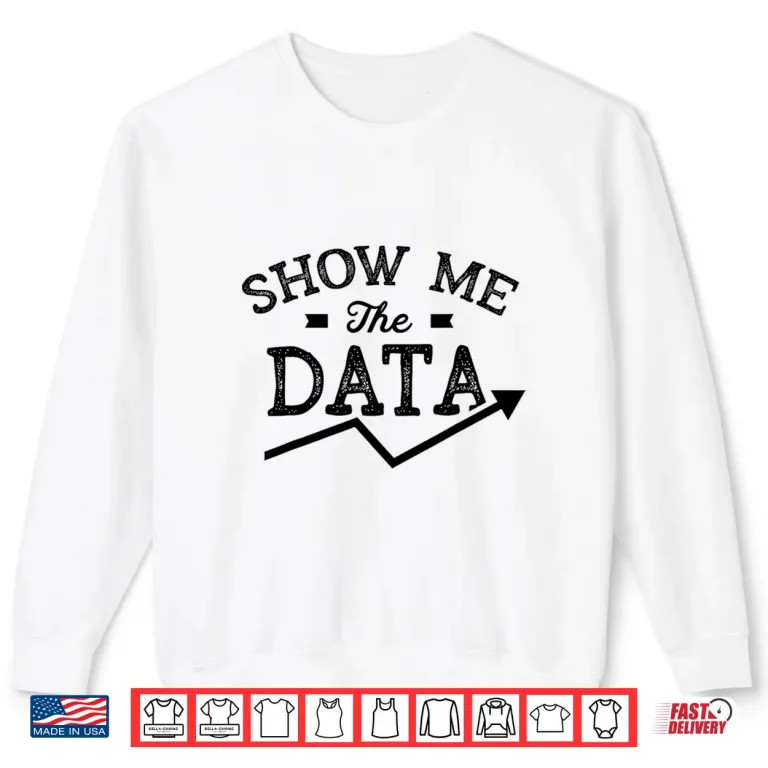 Sweatshirt Show Me The Data Analyst Scientist Analysis Geek Shirt