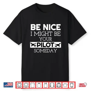 Be Nice I Might Be Your Pilot Someday Aviation Aircraft Shirt