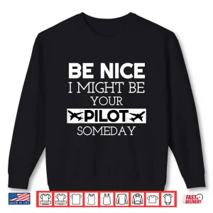 Sweatshirt Be Nice I Might Be Your Pilot Someday Aviation Aircraft Shirt