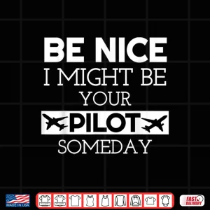 Design Be Nice I Might Be Your Pilot Someday Aviation Aircraft Shirt