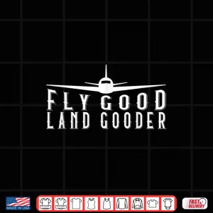 Fly Good Land Gooder Funny Pilot Aviation Airplane Saying Shirt 3 Design Fly Good Land Gooder Funny Pilot Aviation Airplane Saying Shirt