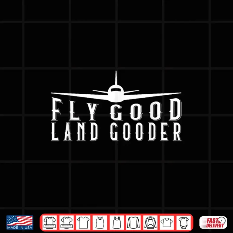 Design Fly Good Land Gooder Funny Pilot Aviation Airplane Saying Shirt