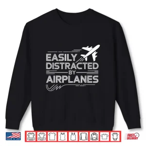Sweatshirt Funny Easily Distracted By Airplanes Pilot Aviation Lover Shirt