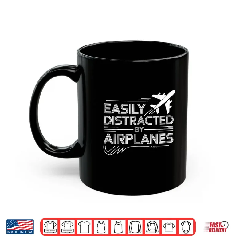 Mug Funny Easily Distracted By Airplanes Pilot Aviation Lover Shirt