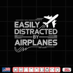Design Funny Easily Distracted By Airplanes Pilot Aviation Lover Shirt