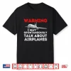 I May Talk About Airplanes Funny Pilot & Aviation Airplane Shirt