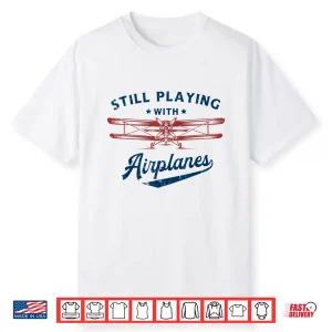 Still Playing With Airplanes Pilot Funny Vintage Gifts Men Shirt
