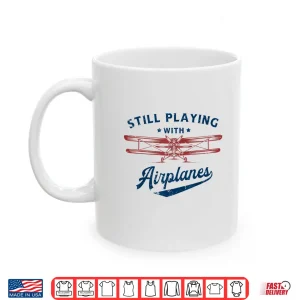 Mug Still Playing With Airplanes Pilot Funny Vintage Gifts Men Shirt