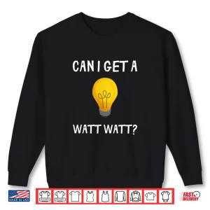 Sweatshirt Can I Get a Watt Watt Shirt Funny Light Bulb Watt Watt Shirt