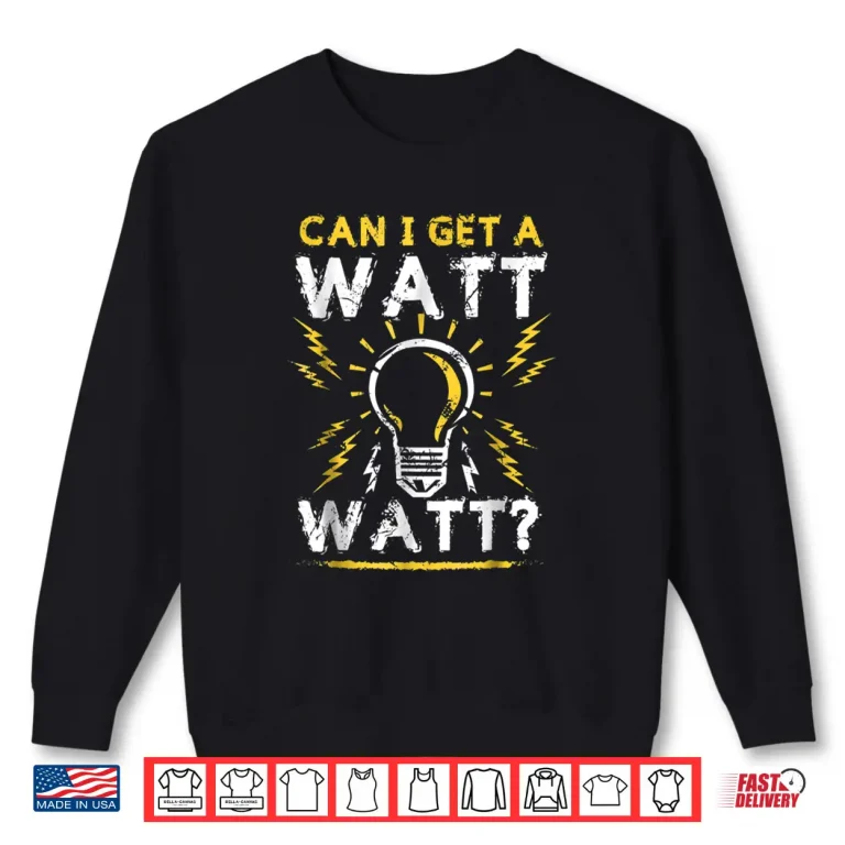 Can I Get A Watt Watt Shirt Electrician Light Bulb Gift 2 Sweatshirt Can I Get a Watt Watt Shirt Electrician Light Bulb Gift