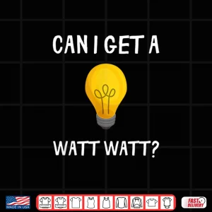 Design Can I Get a Watt Watt Shirt Funny Light Bulb Watt Watt Shirt
