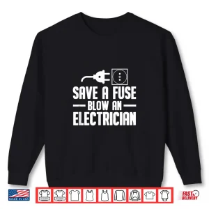Electrician Engineer Gift Save A Fuse Blow An Electrician Shirt 2 Sweatshirt Electrician Engineer Gift Save a Fuse Blow an Electrician Shirt