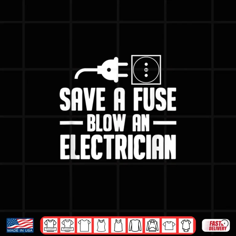 Design Electrician Engineer Gift Save a Fuse Blow an Electrician Shirt