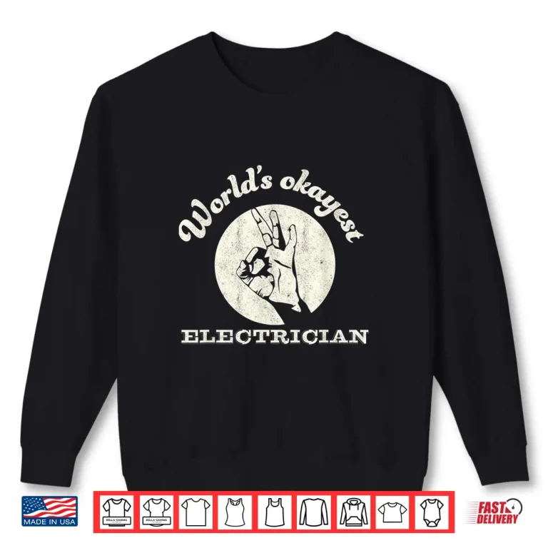 Sweatshirt Funny Electrician Shirt Worlds Okayest Electrician