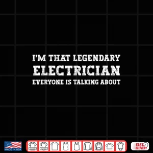 Design Funny Im That Legendary Electrician Shirt