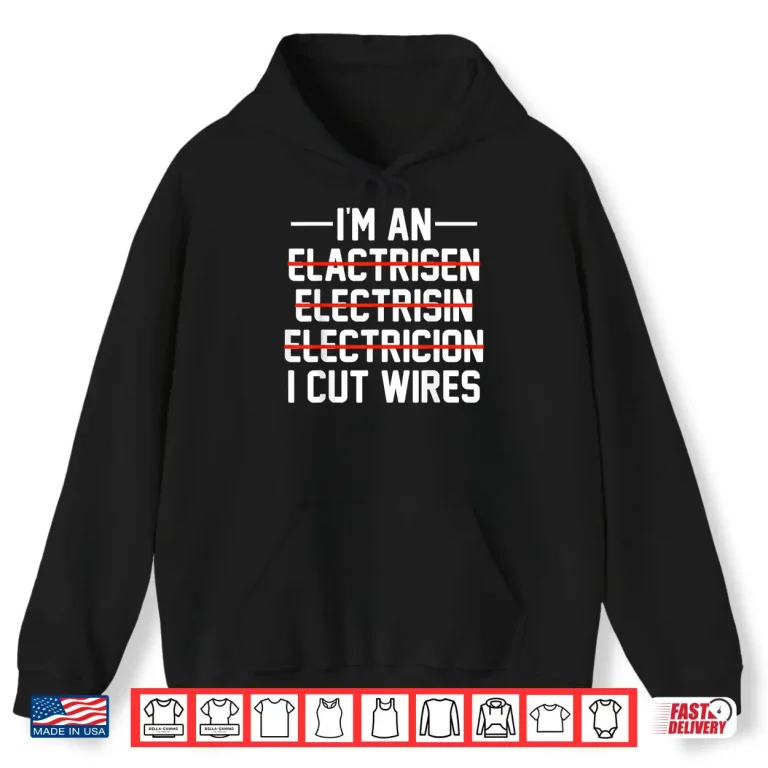 Hoodie Im An I Cut Wires Lineman Funny Electrician Shirt