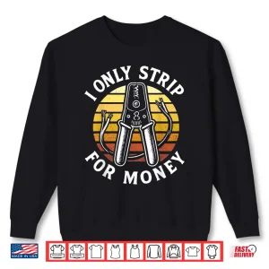 I Only Strip For Money Funny Electrician Humor Shirt 2 Sweatshirt I Only Strip for Money Funny Electrician Humor Shirt
