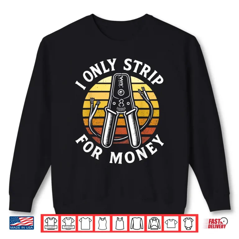 Sweatshirt I Only Strip for Money Funny Electrician Humor Shirt