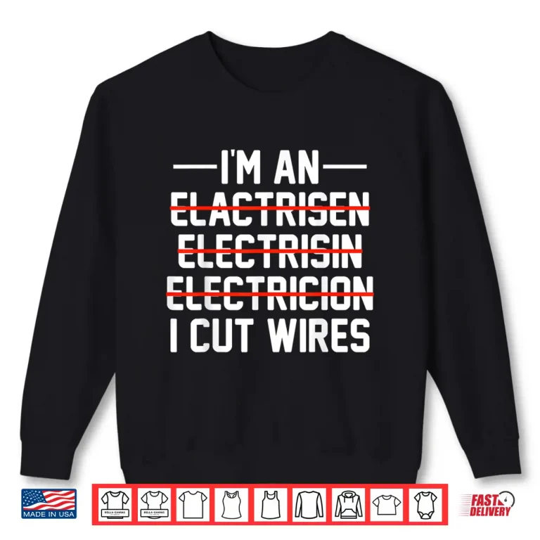 Sweatshirt Im An I Cut Wires Lineman Funny Electrician Shirt