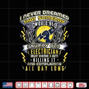 Design I Never Dreamed Grumpy Old Electrician T Shirt