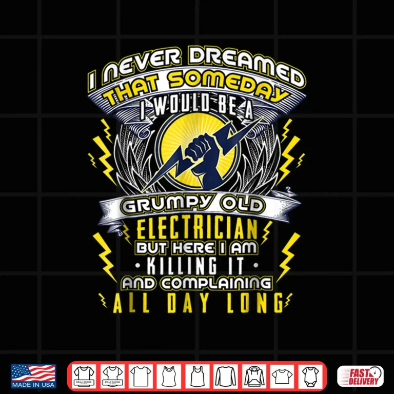 Design I Never Dreamed Grumpy Old Electrician T Shirt