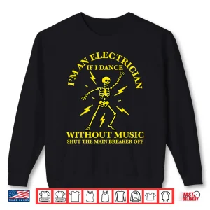 Im An Electrician If I Dance Without Music Funny Electrician Shirt 2 Sweatshirt Im an Electrician if I Dance Without Music Funny Electrician Shirt