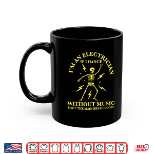 Im An Electrician If I Dance Without Music Funny Electrician Shirt 3 Mug Im an Electrician if I Dance Without Music Funny Electrician Shirt