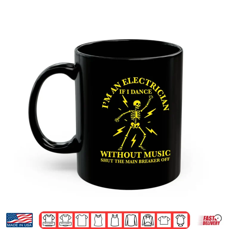 Mug Im an Electrician if I Dance Without Music Funny Electrician Shirt