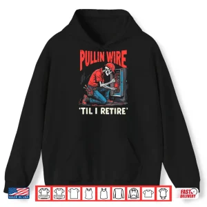 Hoodie Pullin Wire Til I Retire Skeleton Electrician Vintage Funny Shirt