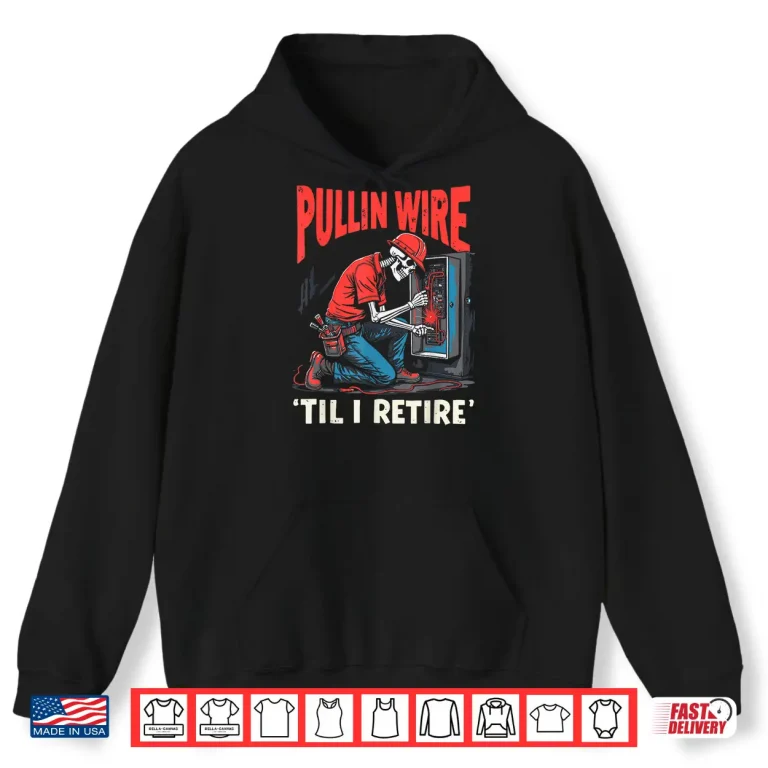 Hoodie Pullin Wire Til I Retire Skeleton Electrician Vintage Funny Shirt