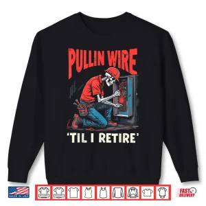 Sweatshirt Pullin Wire Til I Retire Skeleton Electrician Vintage Funny Shirt