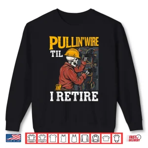 Sweatshirt Pullin Wire Til I Retire Skeleton Electrician Design Shirt