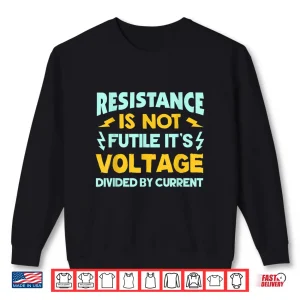 Resistance Is Not Futile Ohms Law Funny Electrician Shirt 2 Sweatshirt Resistance Is Not Futile Ohms Law Funny Electrician Shirt