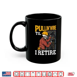 Mug Pullin Wire Til I Retire Skeleton Electrician Design Shirt